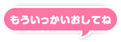 もう１回おしてね